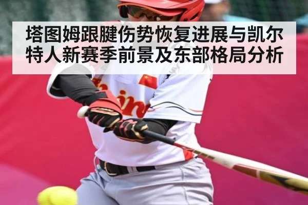 塔图姆跟腱伤势恢复进展与凯尔特人新赛季前景及东部格局分析
